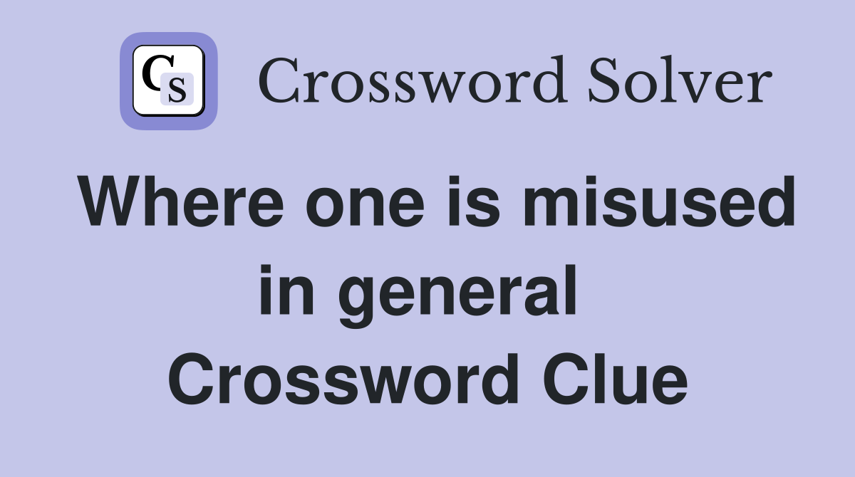 Where one is misused in general  Crossword Clue