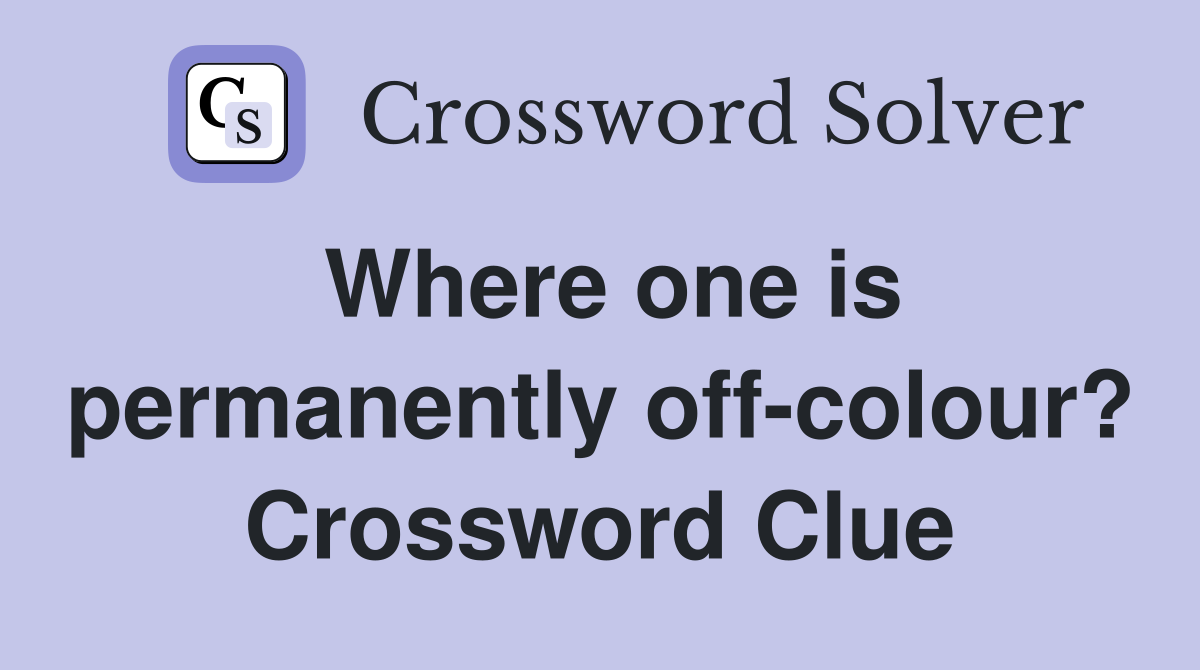 Where one is permanently off-colour? Crossword Clue