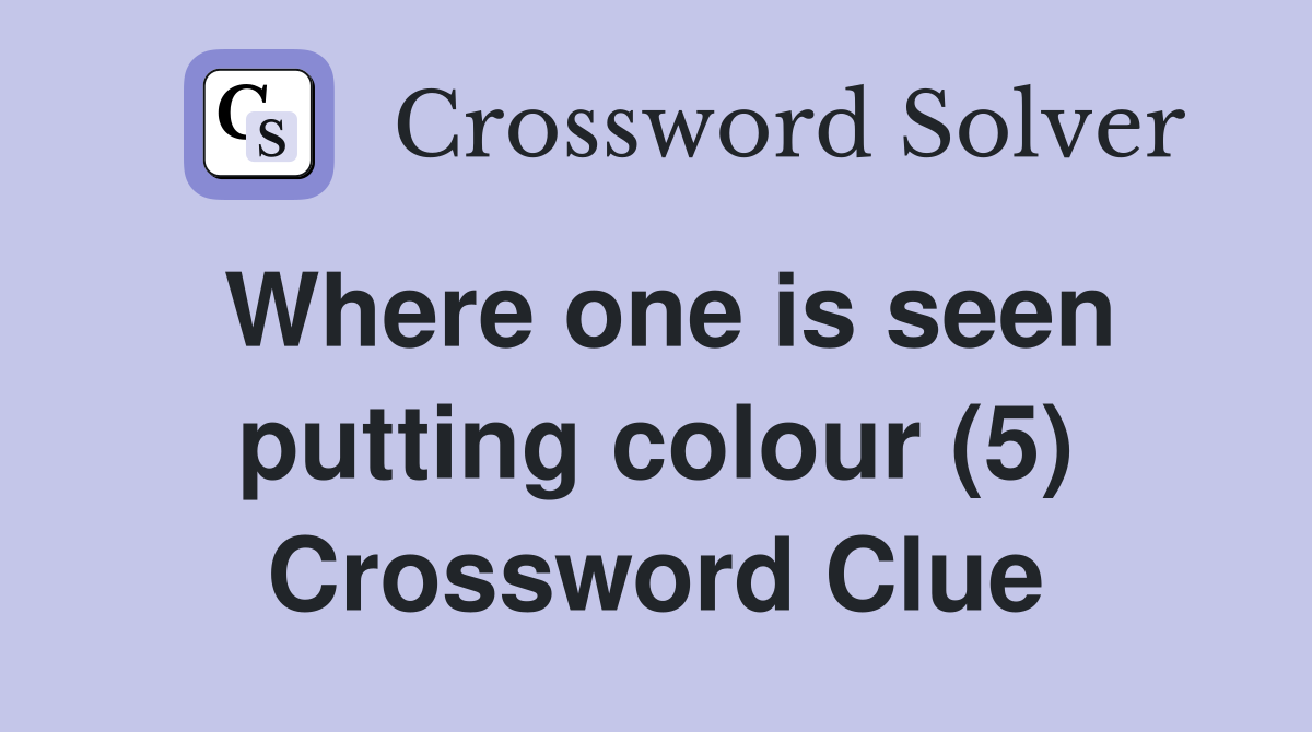 Where one is seen putting colour (5) Crossword Clue
