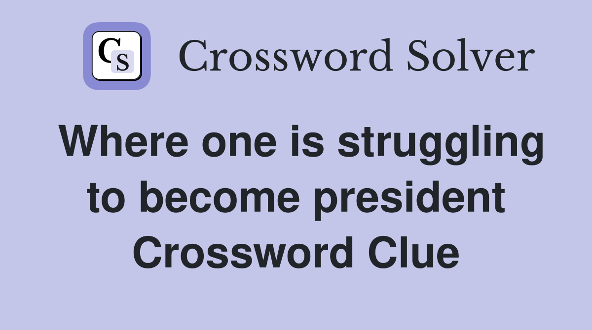 Where one is struggling to become president Crossword Clue