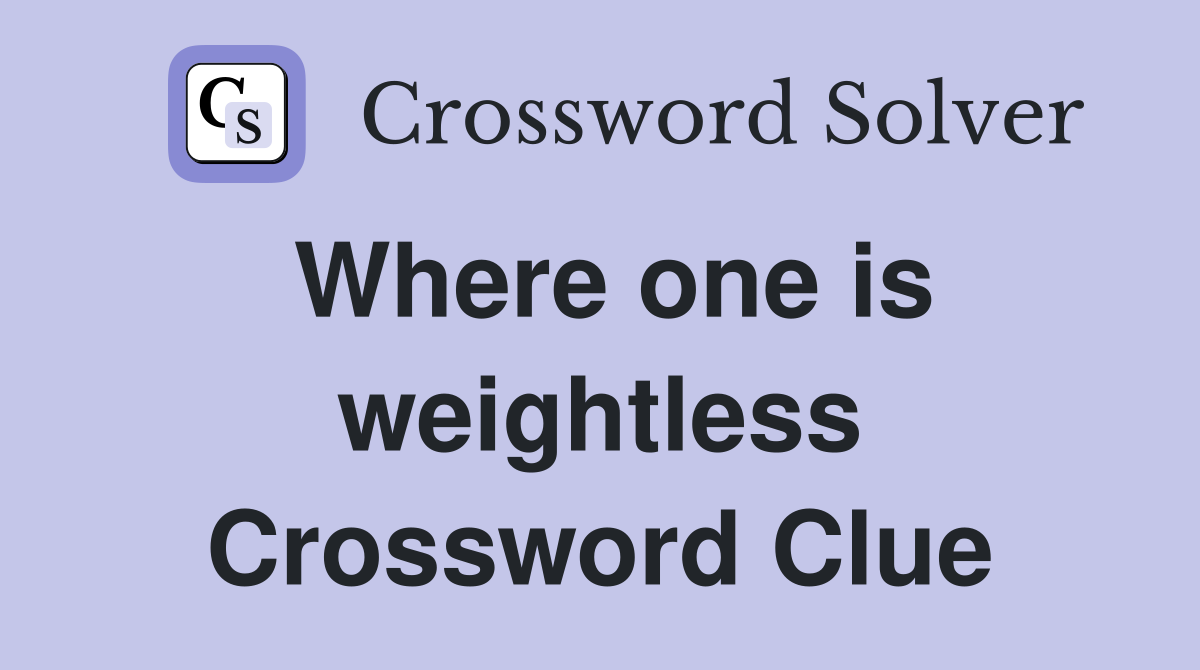 Where one is weightless Crossword Clue