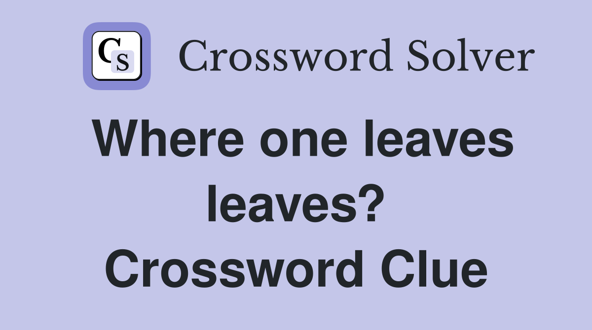 Where one leaves leaves? Crossword Clue