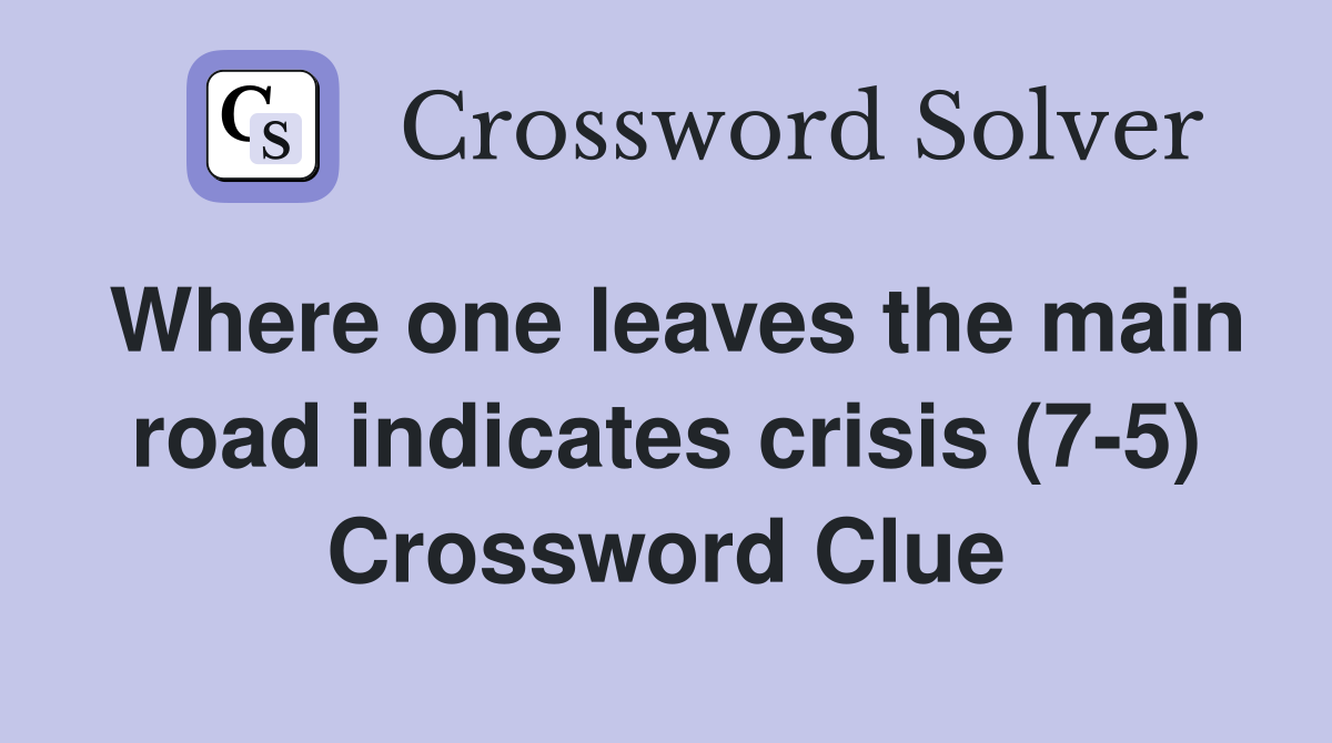 Where one leaves the main road indicates crisis (7-5) Crossword Clue