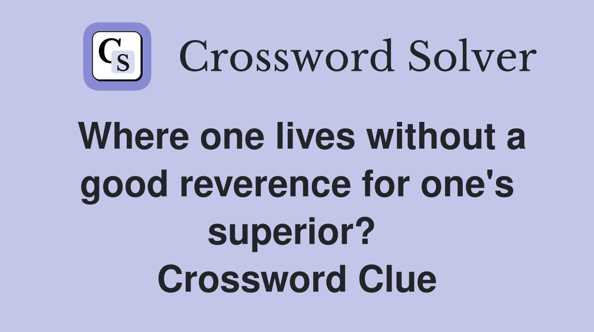 Where one lives without a good reverence for one's superior?  Crossword Clue