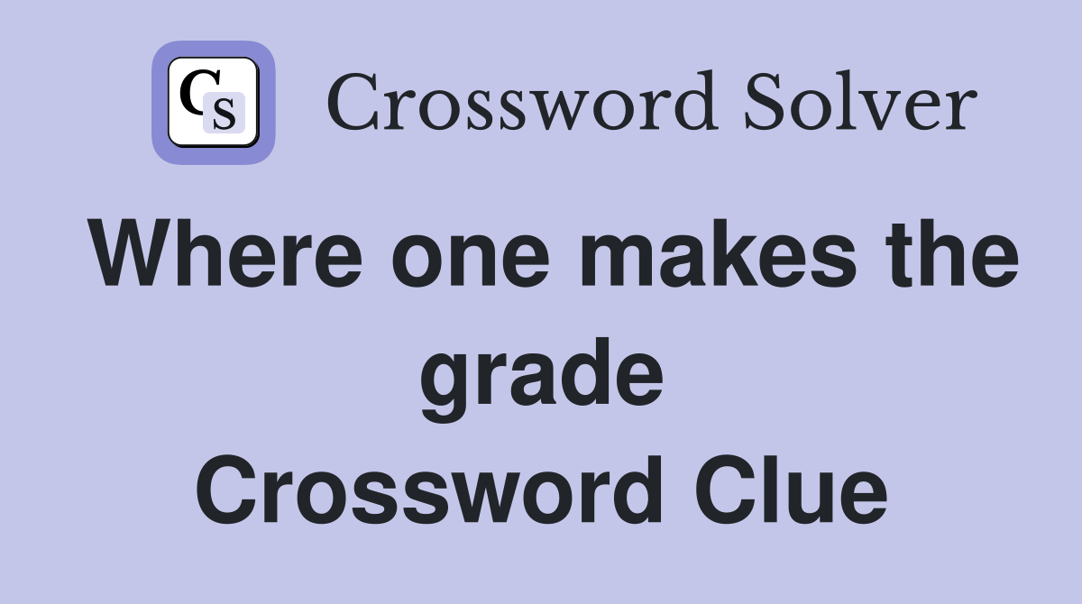 Where one makes the grade Crossword Clue