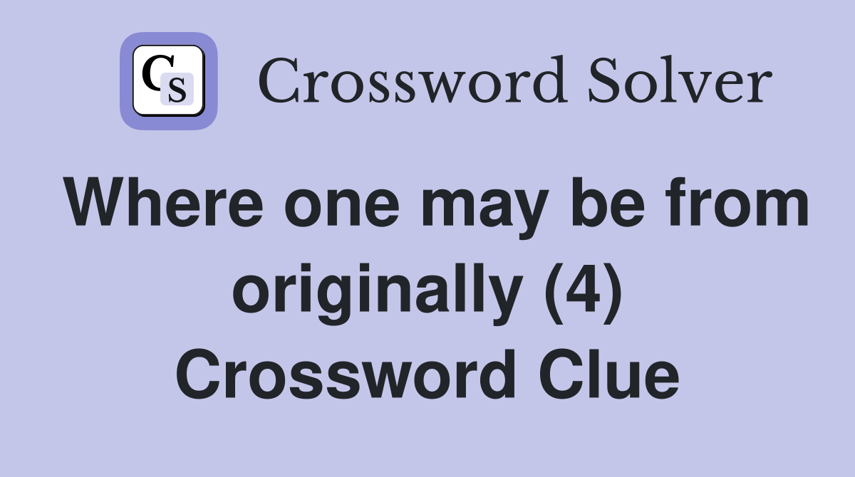 Where one may be from originally (4) Crossword Clue