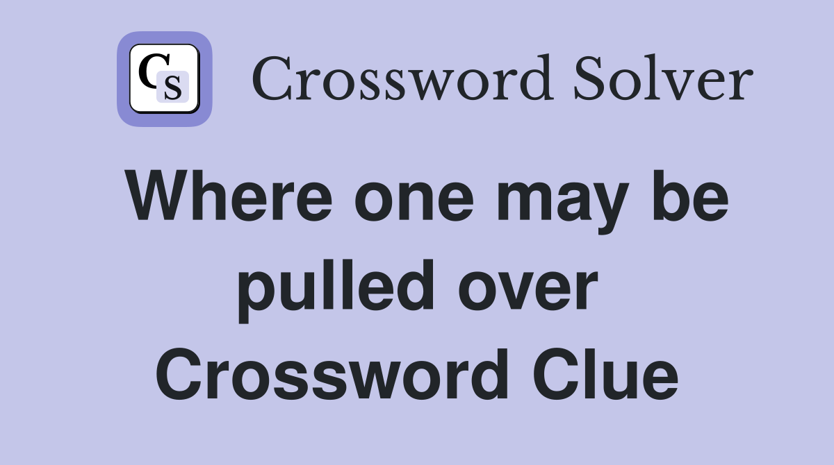 Where one may be pulled over Crossword Clue