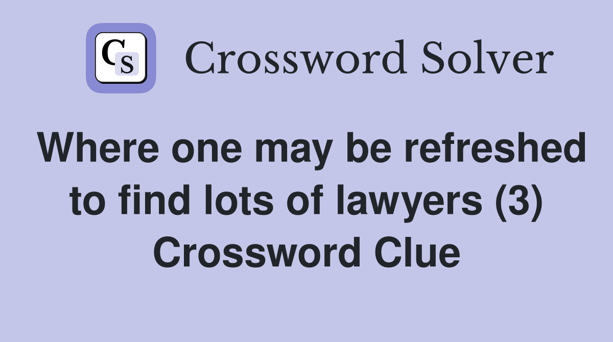 Where one may be refreshed to find lots of lawyers (3) Crossword Clue