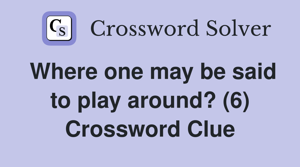 Where one may be said to play around? (6) Crossword Clue