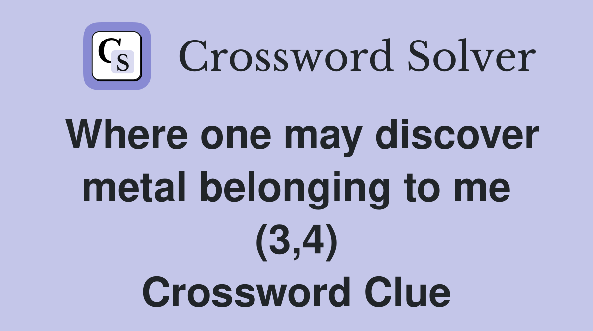 Where one may discover metal belonging to me (3,4) Crossword Clue