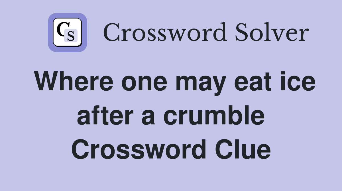 Where one may eat ice after a crumble Crossword Clue