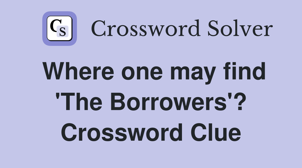 Where one may find 'The Borrowers'? Crossword Clue