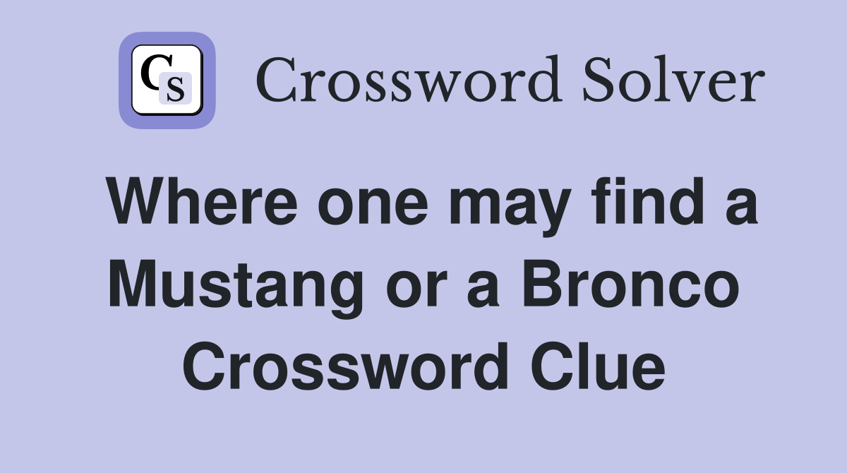 Where one may find a Mustang or a Bronco Crossword Clue