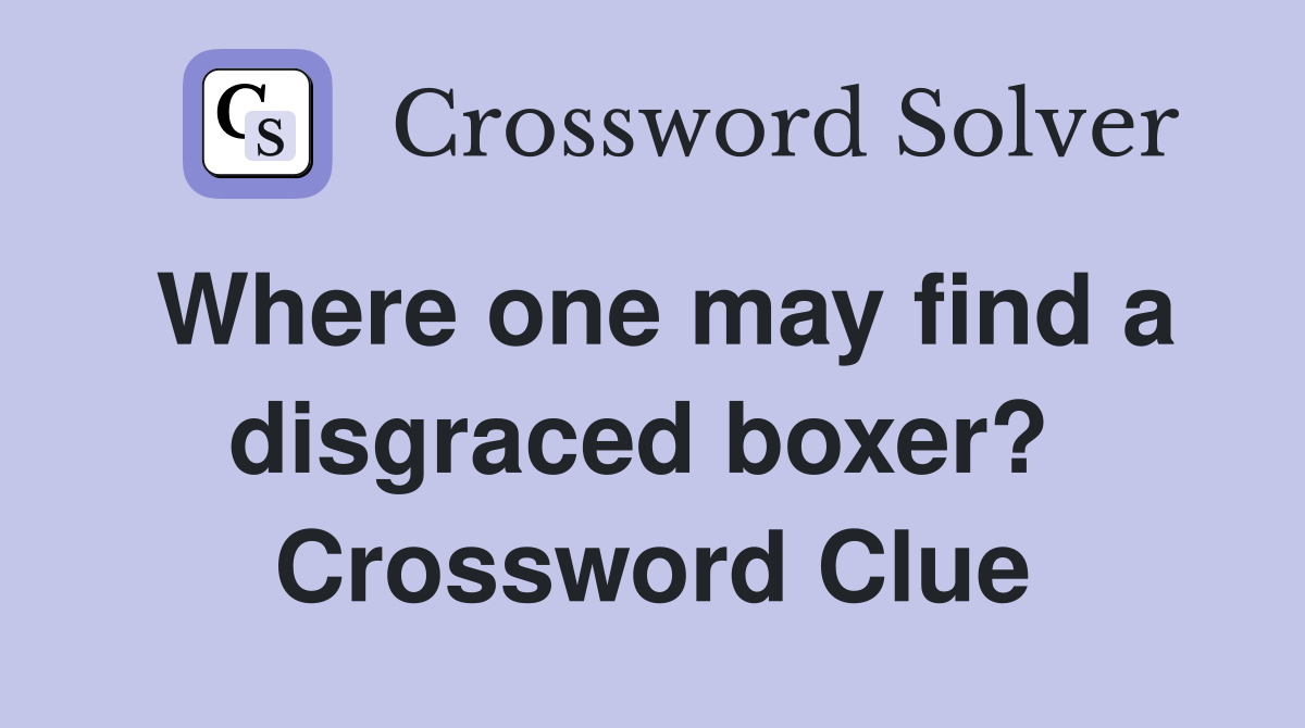 Where one may find a disgraced boxer?  Crossword Clue