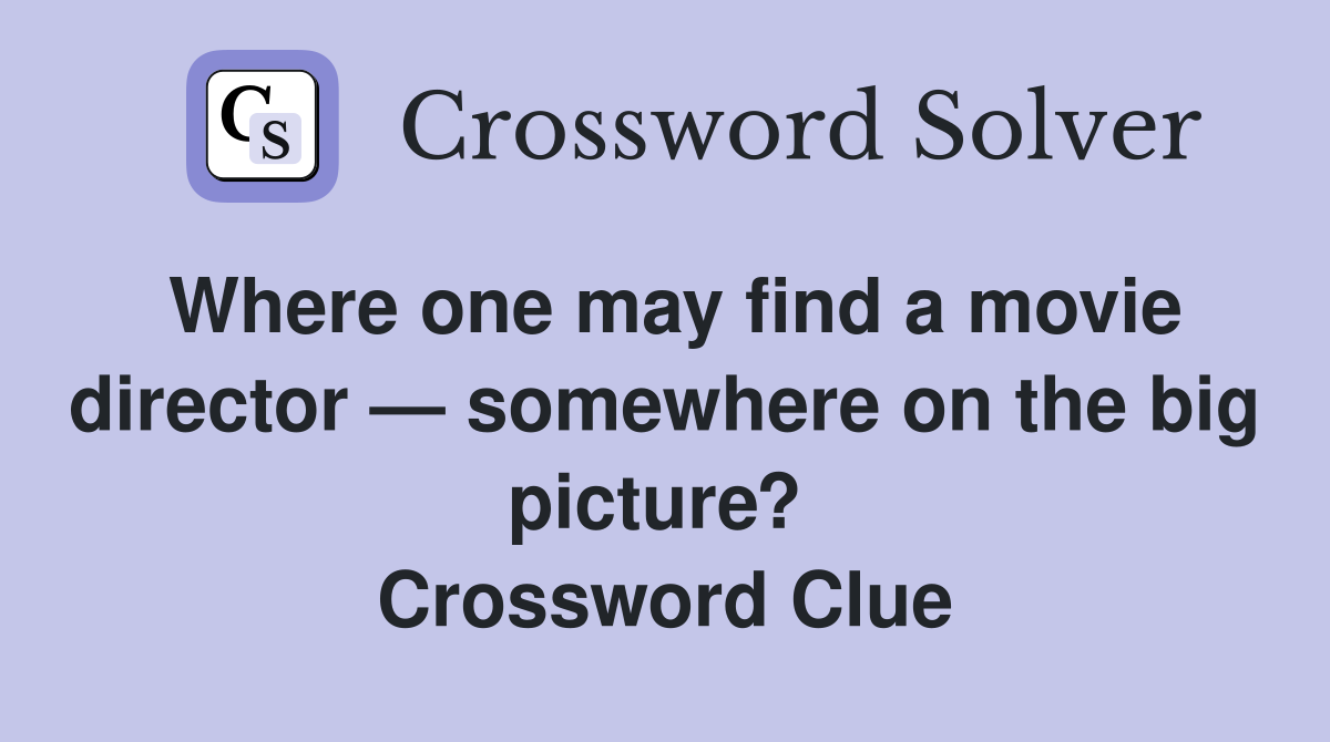 Where one may find a movie director — somewhere on the big picture?  Crossword Clue