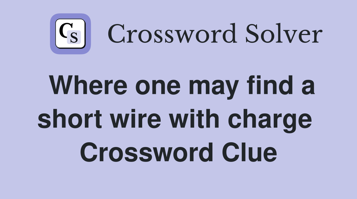 Where one may find a short wire with charge  Crossword Clue