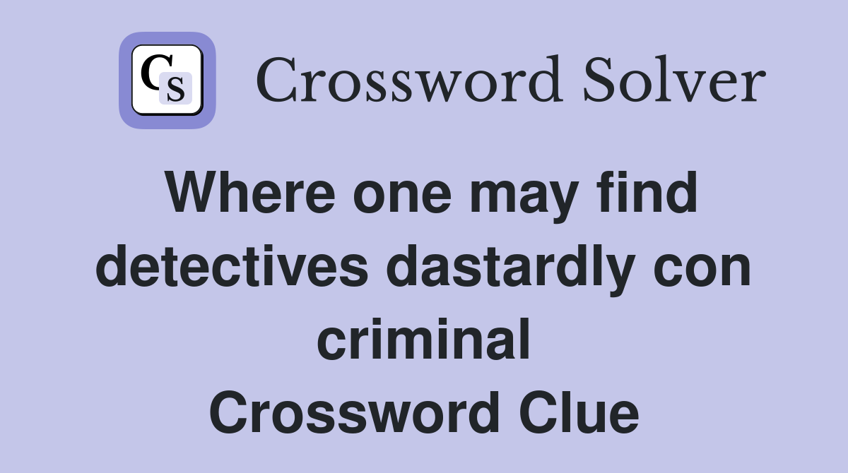 Where one may find detectives dastardly con criminal Crossword Clue