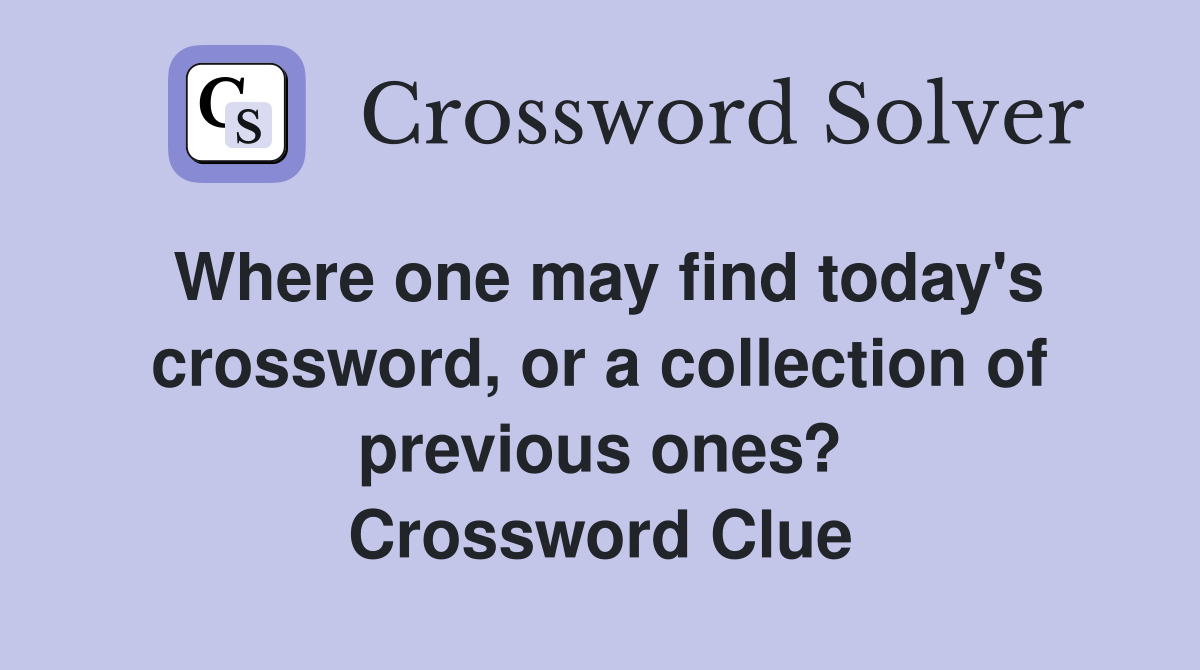 Where one may find today's crossword, or a collection of previous ones? Crossword Clue