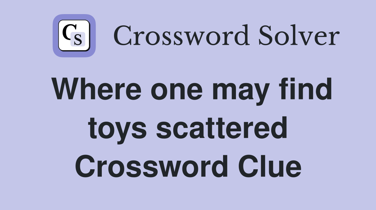 Where one may find toys scattered Crossword Clue