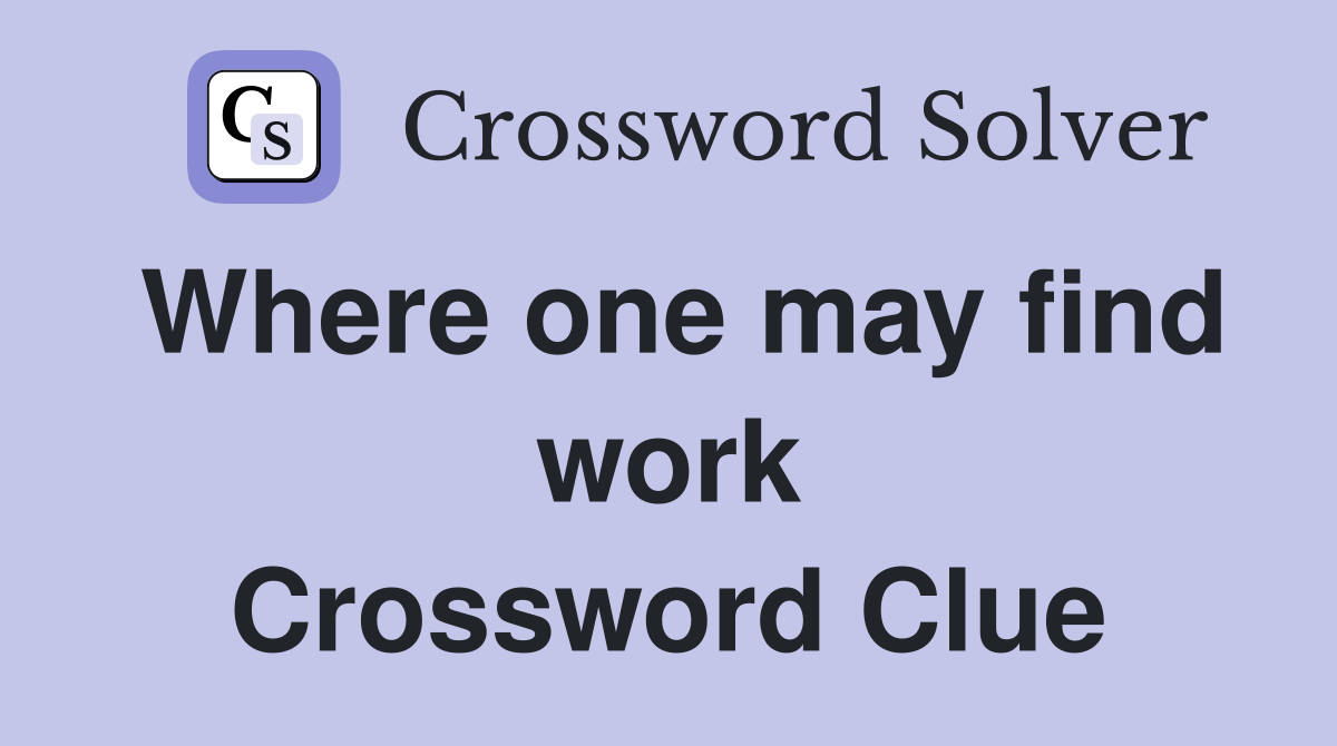 Where one may find work Crossword Clue