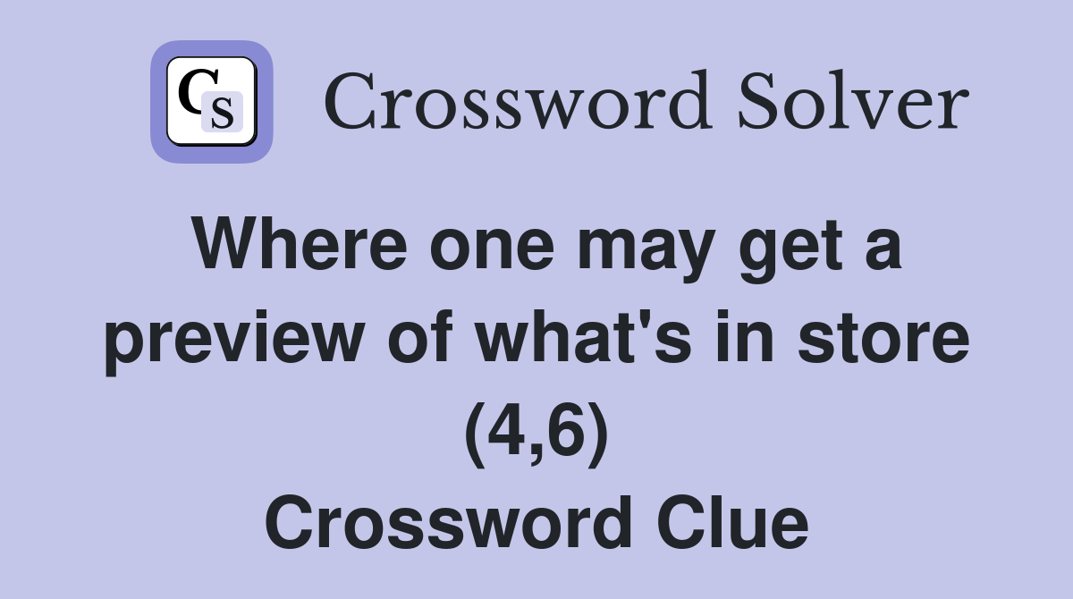 Where one may get a preview of what's in store (4,6) Crossword Clue
