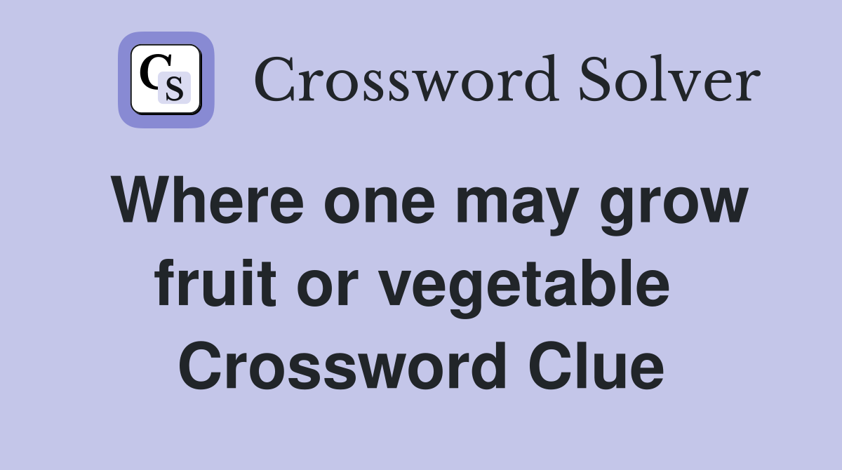 Where one may grow fruit or vegetable  Crossword Clue
