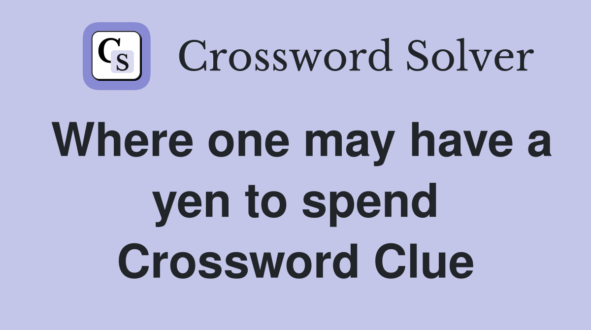 Where one may have a yen to spend Crossword Clue