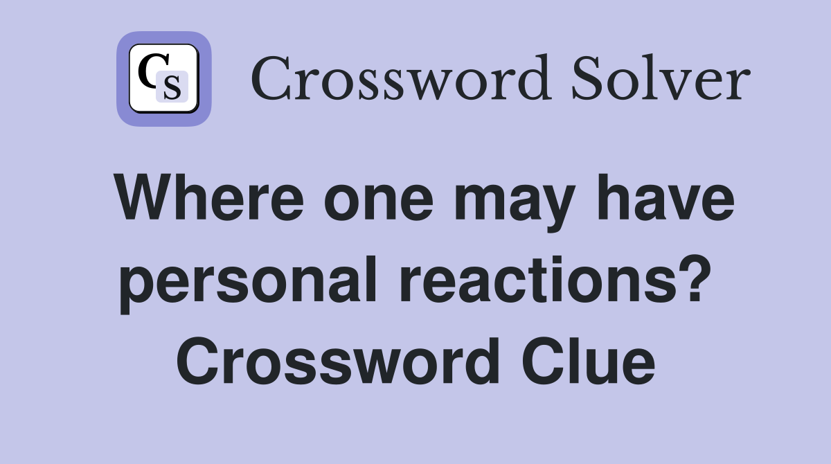 Where one may have personal reactions? Crossword Clue