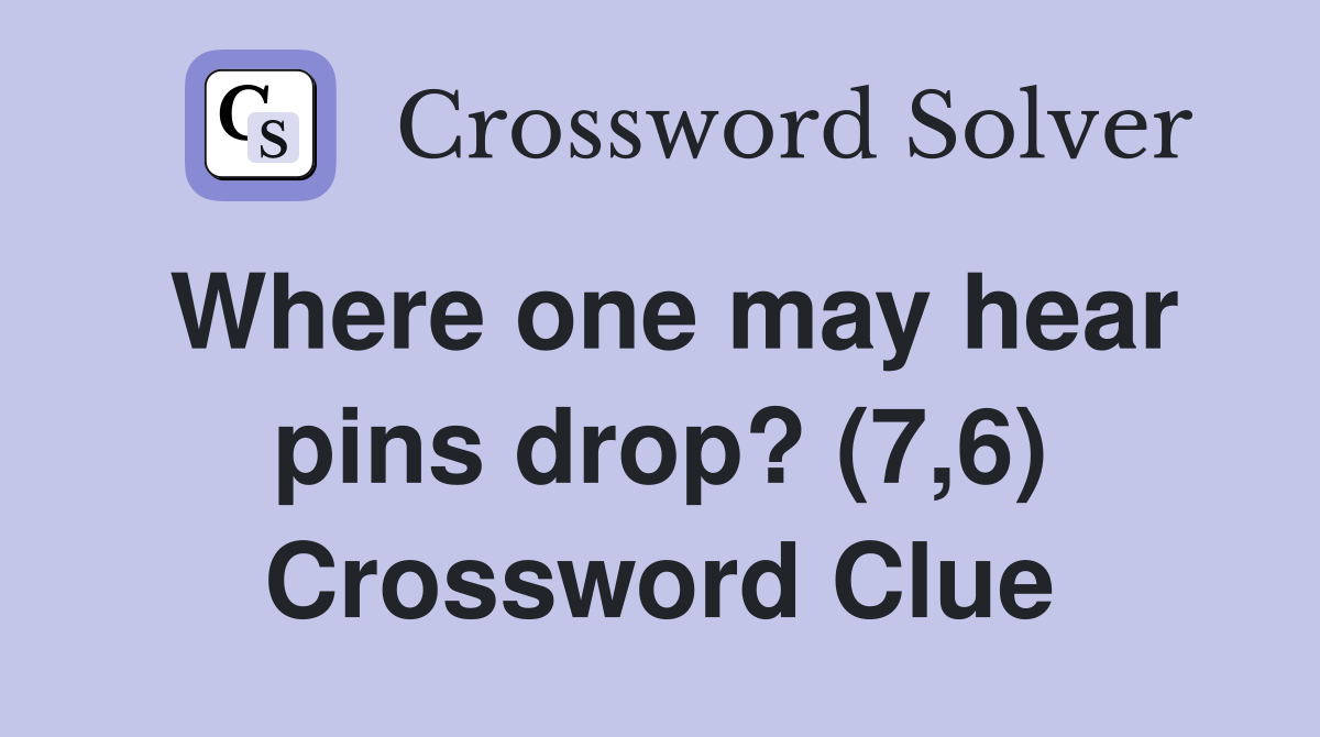 Where one may hear pins drop? (7,6) Crossword Clue