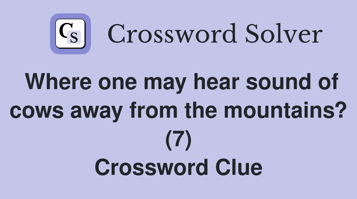 Where one may hear sound of cows away from the mountains? (7) Crossword Clue