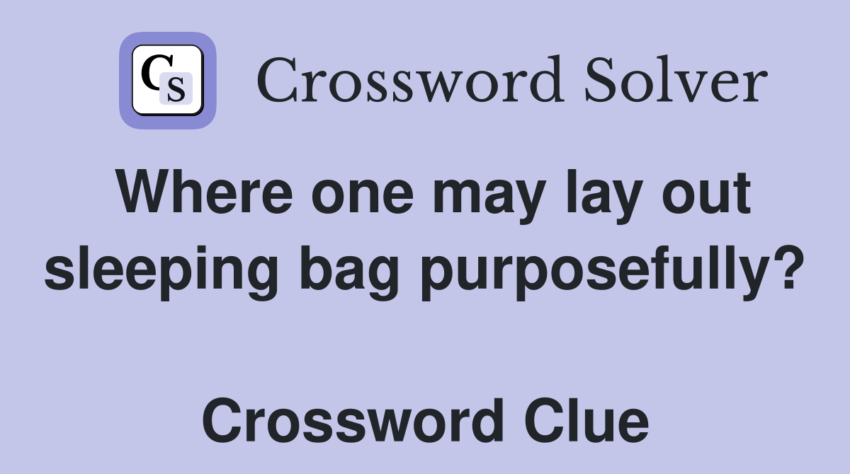Where one may lay out sleeping bag purposefully?  Crossword Clue