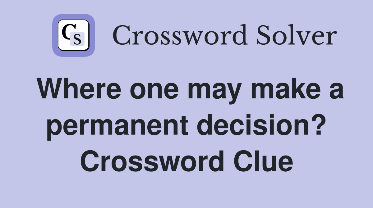 Where one may make a permanent decision? Crossword Clue