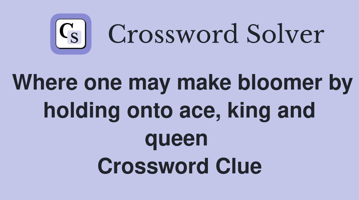 Where one may make bloomer by holding onto ace, king and queen  Crossword Clue