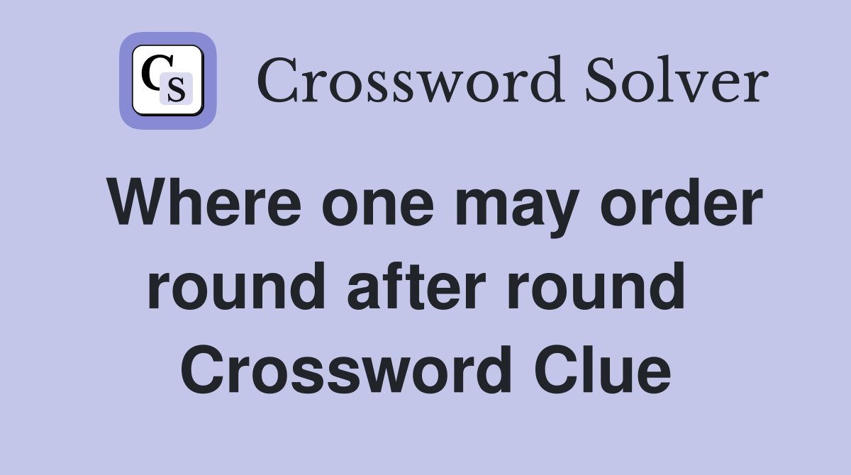 Where one may order round after round  Crossword Clue