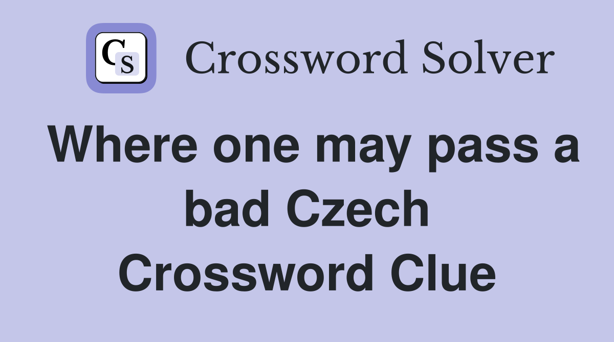 Where one may pass a bad Czech Crossword Clue