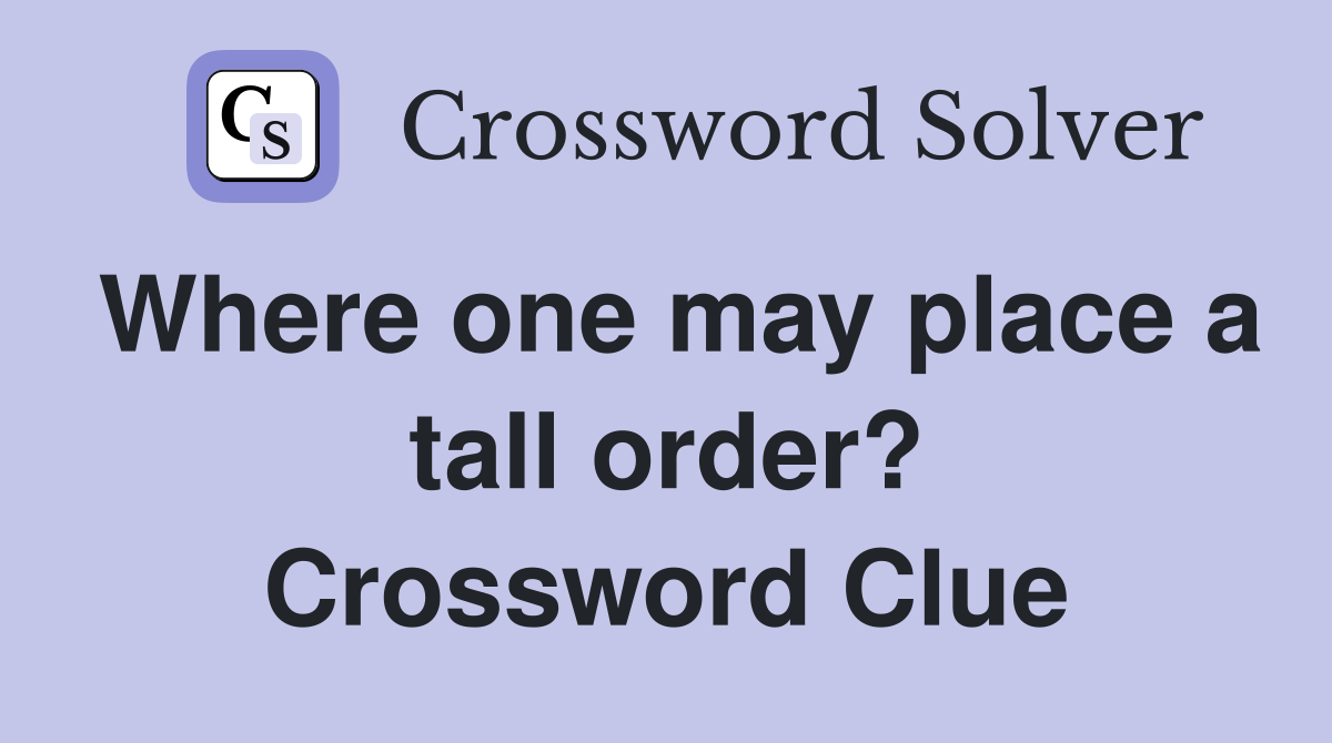 Where one may place a tall order? Crossword Clue