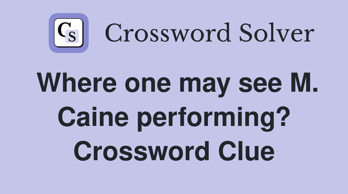 Where one may see M. Caine performing? Crossword Clue