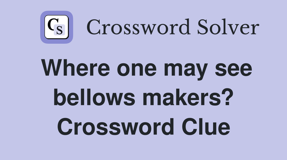 Where one may see bellows makers? Crossword Clue