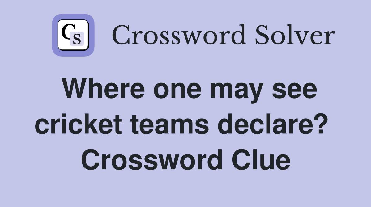 Where one may see cricket teams declare?  Crossword Clue