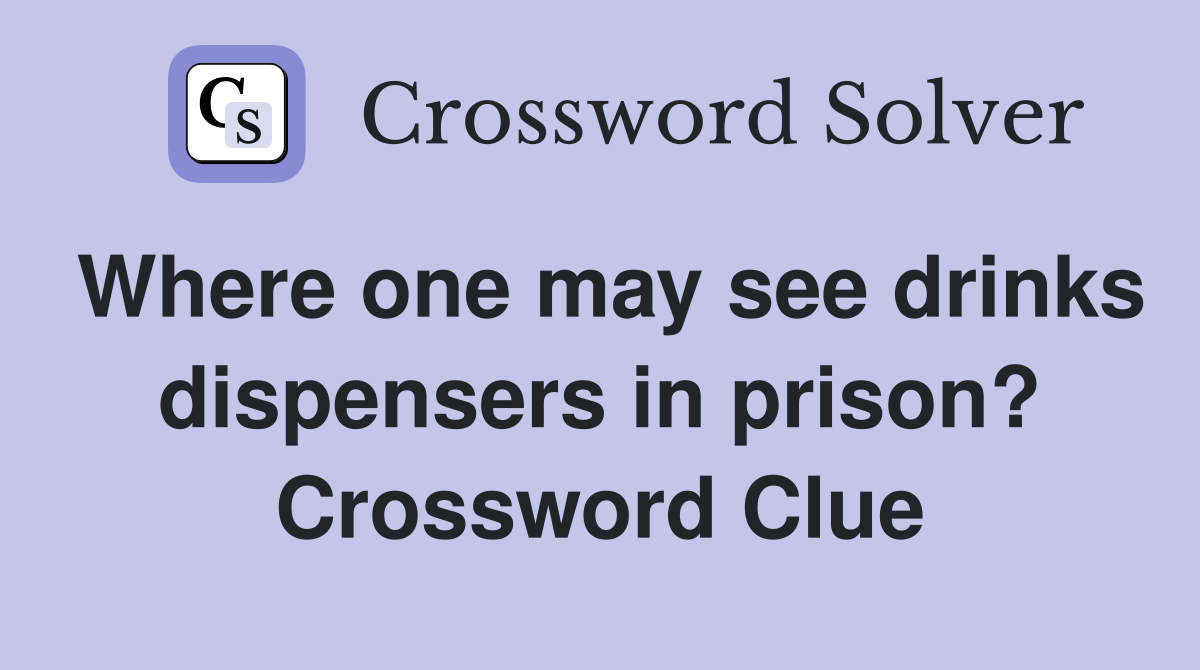 Where one may see drinks dispensers in prison? Crossword Clue