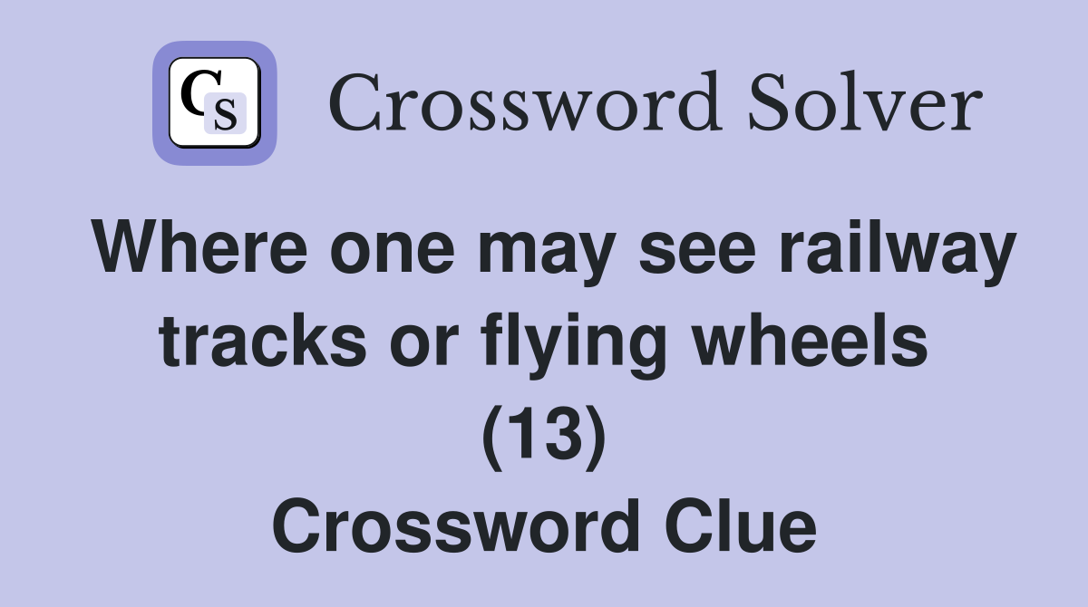 Where one may see railway tracks or flying wheels (13) Crossword Clue