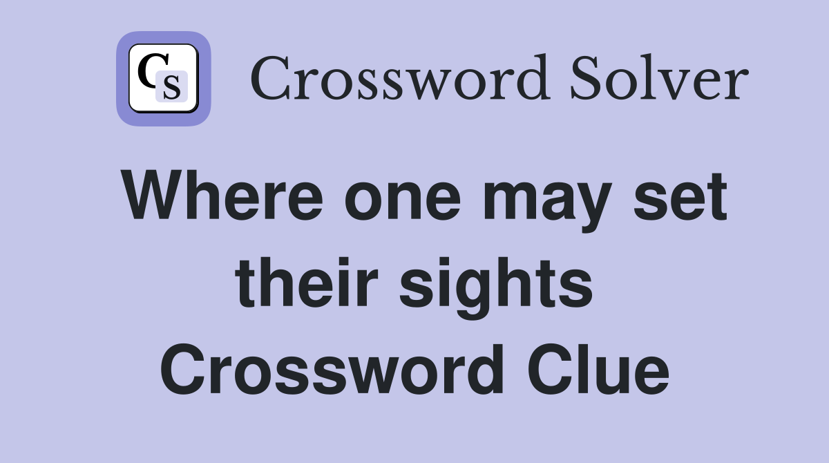 Where one may set their sights Crossword Clue