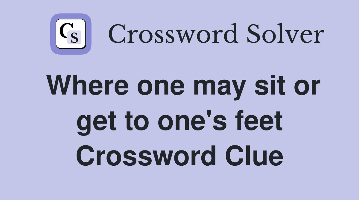 Where one may sit or get to one's feet Crossword Clue