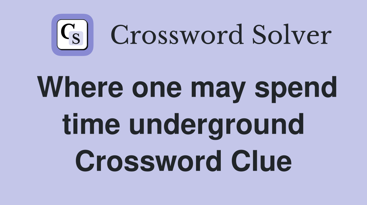 Where one may spend time underground Crossword Clue