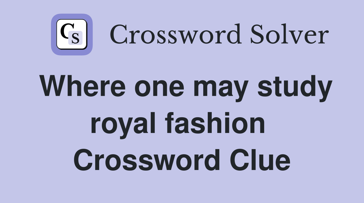 Where one may study royal fashion  Crossword Clue
