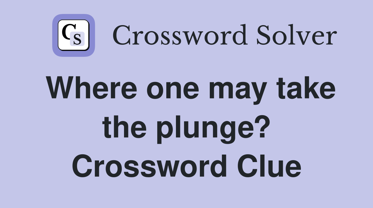 Where one may take the plunge? Crossword Clue