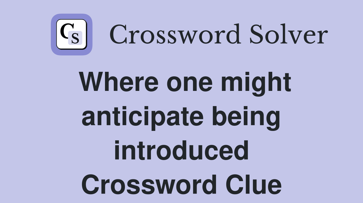 Where one might anticipate being introduced Crossword Clue