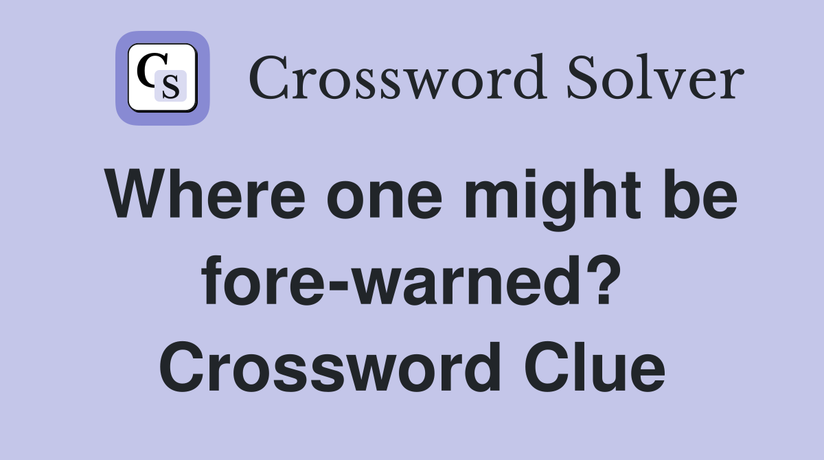 Where one might be fore-warned? Crossword Clue