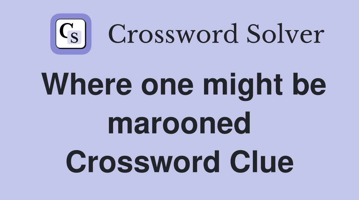 Where one might be marooned Crossword Clue