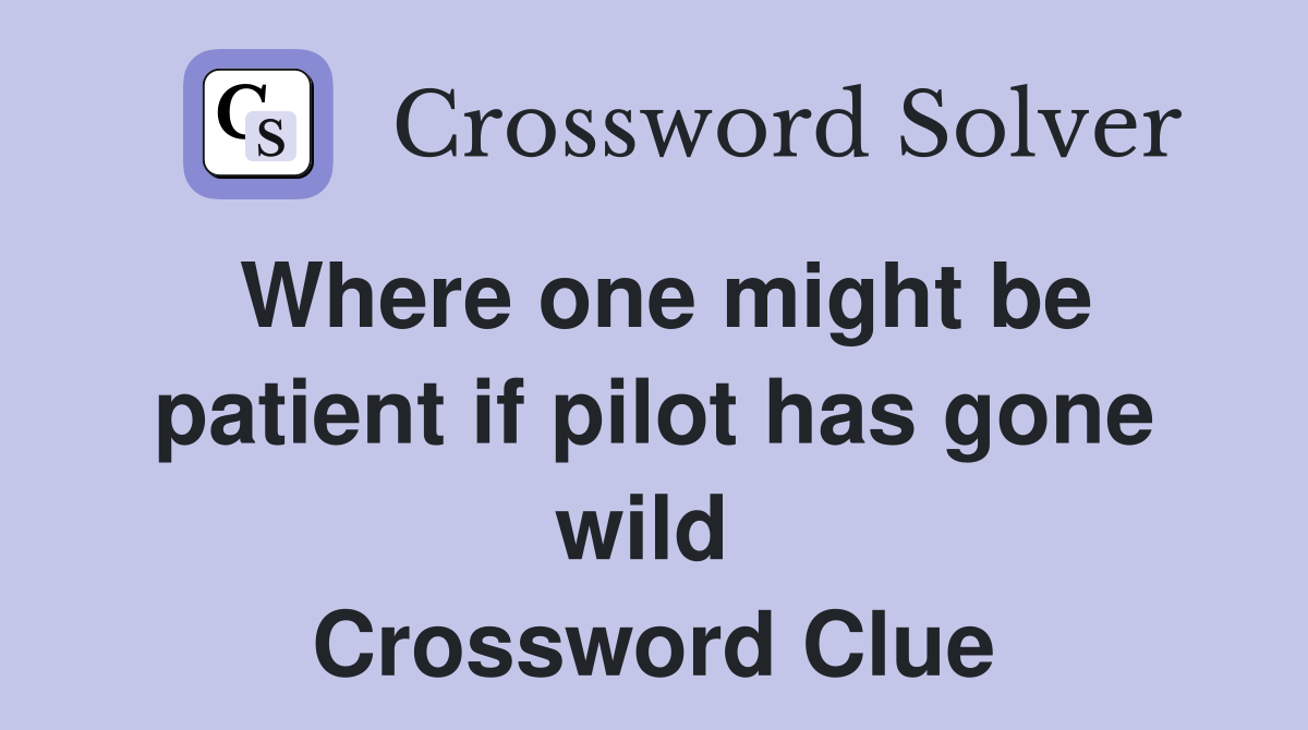 Where one might be patient if pilot has gone wild  Crossword Clue